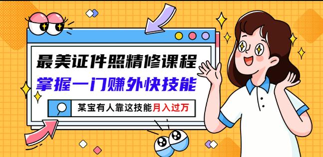 最美证件照精修课程：掌握一门赚外快技能，某宝有人靠这技能月入过万-萝卜兔资源站