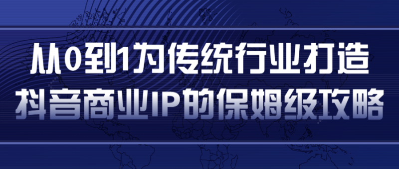从0到1为传统行业打造抖音商业IP简单高效的保姆级攻略-萝卜兔资源站