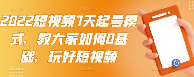 2022短视频7天起号模式,教大家如何0基础,玩好短视频-萝卜兔资源站