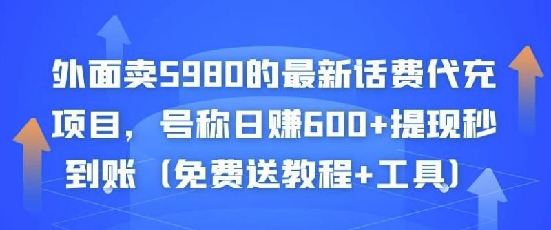 外面卖5980的最新话费代充项目，号称日赚600+提现秒到账（免费送教程+工具）-萝卜兔资源站
