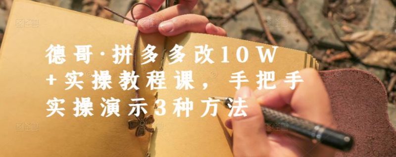 德哥·拼多多改10W+实操教程课,手把手实操演示3种方法-萝卜兔资源站