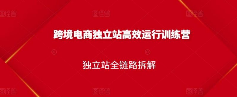 跨境电商独立站高效运行训练营,独立站全链路拆解-萝卜兔资源站