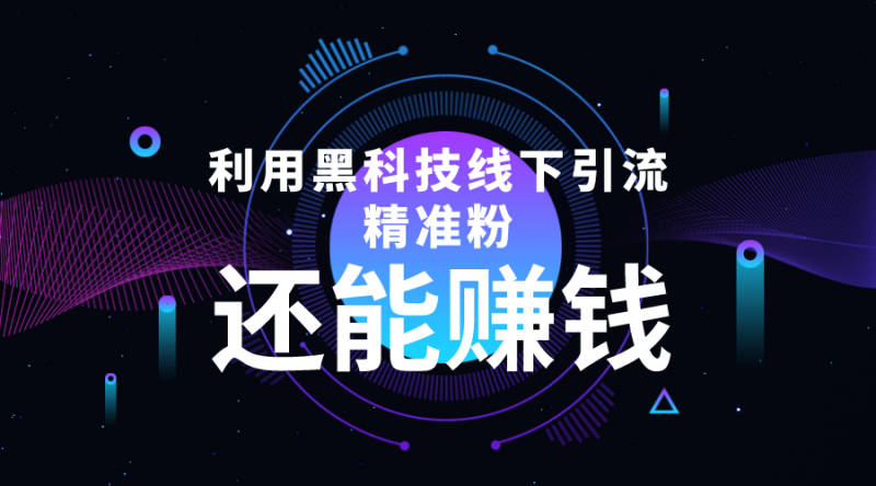 利用黑科技线下精准引流,一部手机可操作,还能赚钱【视频+文档】-萝卜兔资源站