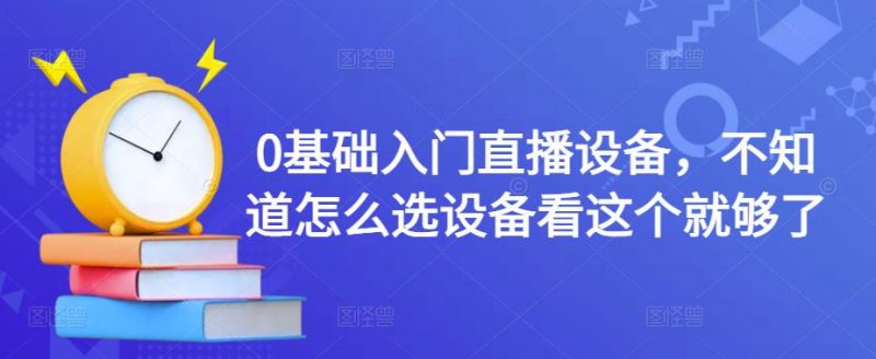 0基础入门直播设备,不知道怎么选设备看这个就够了-萝卜兔资源站