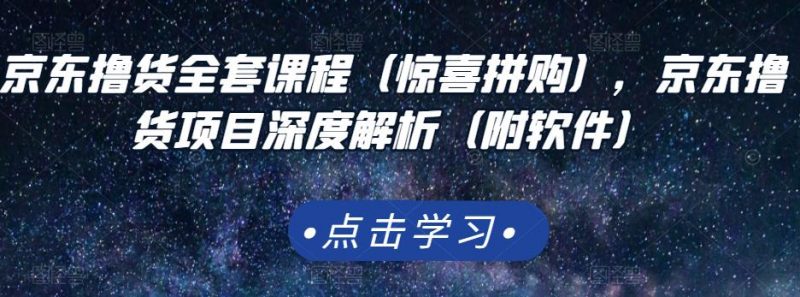 京东撸货全套课程(惊喜拼购),京东撸货项目深度解析(附软件)-萝卜兔资源站