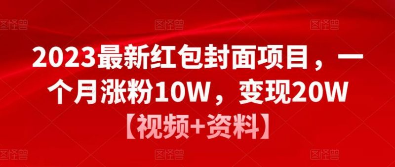 2023最新红包封面项目,一个月涨粉10W,变现20W【视频+资料】-萝卜兔资源站
