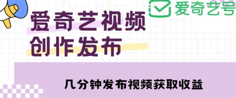 爱奇艺号视频发布，每天只需花几分钟即可发布视频，简单操作收入过万【教程+涨粉攻略】-萝卜兔资源站
