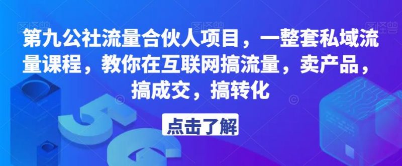 第九公社流量合伙人项目,一整套私域流量课程,教你在互联网搞流量,卖产品,搞成交,搞转化-萝卜兔资源站