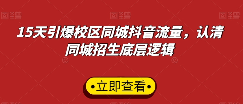 15天引爆校区同城抖音流量，认清同城招生底层逻辑-萝卜兔资源站