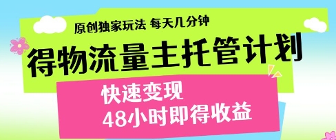 得物流量主托管计划，原创独家玩法，每天几分钟，快速变现，48小时即得收益【揭秘】-萝卜兔资源站