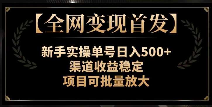 【全网变现首发】新手实操单号日入500+，渠道收益稳定，项目可批量放大【揭秘】-萝卜兔资源站