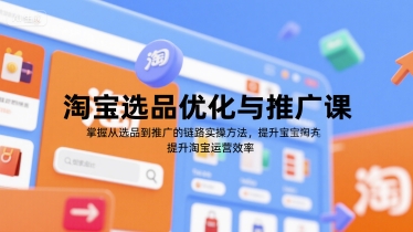 淘宝选品优化与推广课，掌握从选品到推广的全链路实操方法，提升淘宝运营效率-萝卜兔资源站