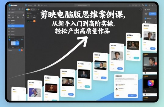 剪映电脑版思维案例课,从新手入门到高阶实操,轻松产出高质量作品-萝卜兔资源站