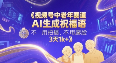 视频号中老年赛道，AI生成祝福语，不用拍摄，不用露脸，3天1k+-萝卜兔资源站