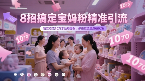 8招搞定宝妈粉精准引流，精准引流10万本地母婴粉，多渠道流量爆破玩法-萝卜兔资源站
