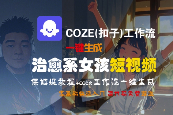 COZE(扣子)工作流一键生成治愈系女孩短视频，保姆级教程，零基础快速入门-萝卜兔资源站