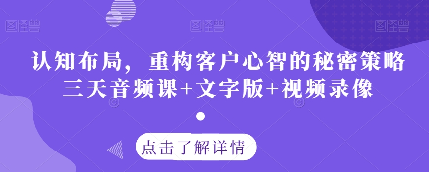 认知布局，重构客户心智的秘密策略三天音频课+文字版+视频录像-萝卜兔资源站