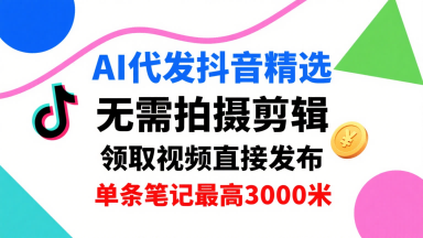 AI代发抖音精选，领取视频直接发布，单号每天领取3条，单条笔记最高3k，无需拍摄剪辑，懒人福利-萝卜兔资源站