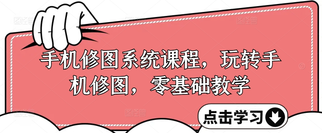 手机修图系统课程，玩转手机修图，零基础教学-萝卜兔资源站