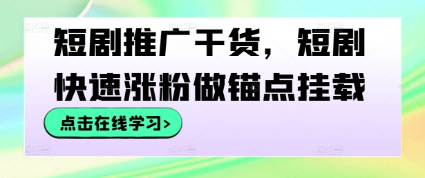 短剧推广干货，短剧快速涨粉做锚点挂载-萝卜兔资源站