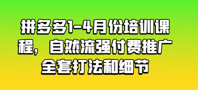 拼多多1-4月份培训课程，自然流强付费推广全套打法和细节-萝卜兔资源站