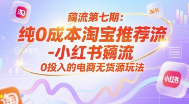 薅流第七期：纯0成本淘宝推荐流-小红书薅流最新版目，0投入的电商无货源玩法（附赠往期）-萝卜兔资源站