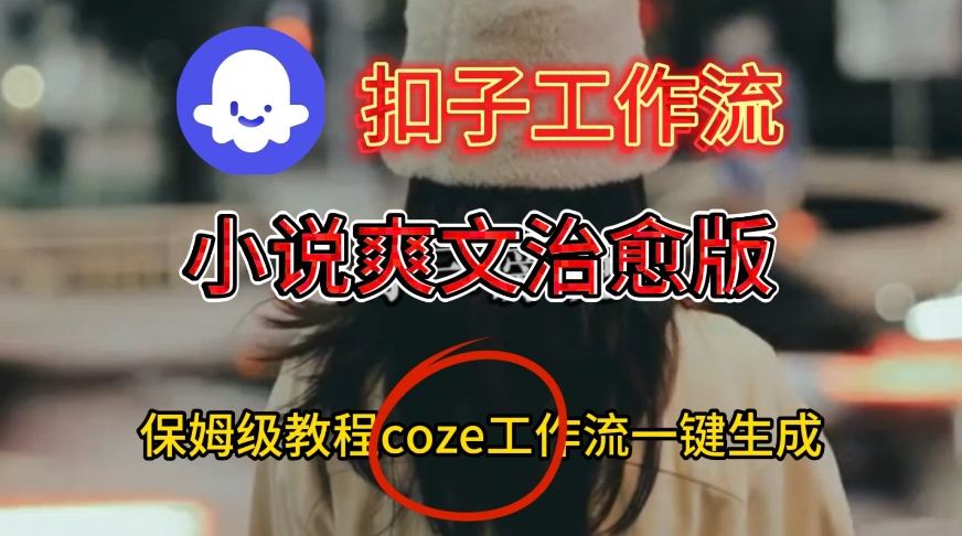 Coze扣子工作流一键生成小说爽文治愈版视频,保姆级搭建教程-萝卜兔资源站