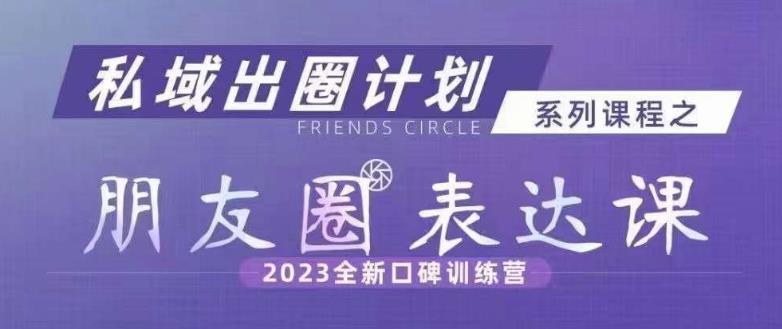 私域出圈计划系列课程之朋友圈表达课，2023全新口碑训练营-萝卜兔资源站