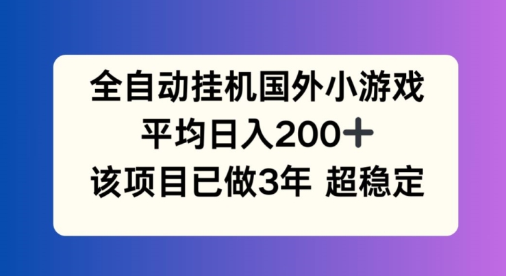 全自动挂机国外小游戏，平均日入200+，此项目已经做了3年 稳定持久【揭秘】-萝卜兔资源站