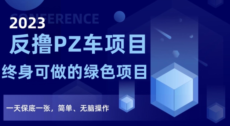 2023反撸PZ车项目，终身可做的绿色项目，一天保底一张，简单、无脑操作【仅揭秘】-萝卜兔资源站