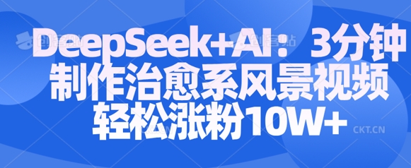 Deepseek+AI: 3分钟制作治愈系风景视频轻松涨粉10W-萝卜兔资源站