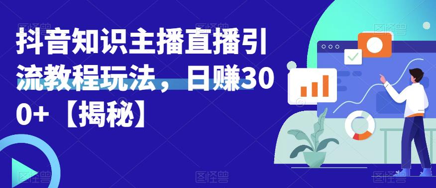 宝哥抖音知识主播直播引流教程玩法，日赚300+【揭秘】-萝卜兔资源站