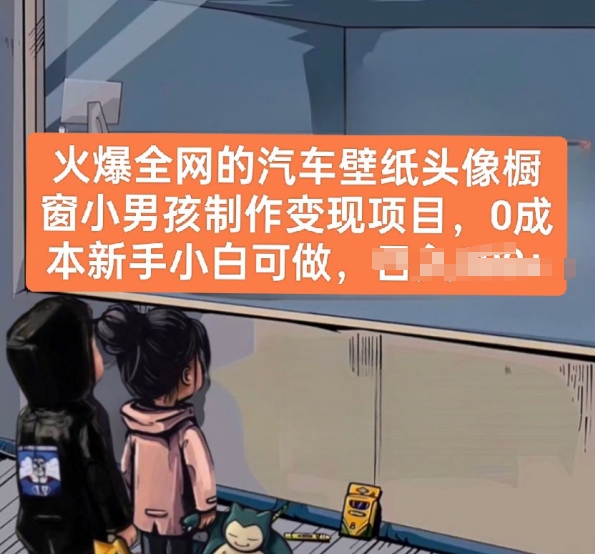 火爆全网的汽车壁纸头像橱窗小男孩制作变现项目，0成本新手小白可做-萝卜兔资源站