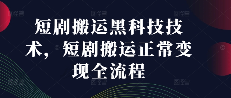 短剧搬运黑科技技术，短剧搬运正常变现全流程-萝卜兔资源站
