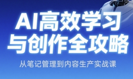 AI高效学习与创作全攻略，从笔记管理到内容生产实战课-萝卜兔资源站