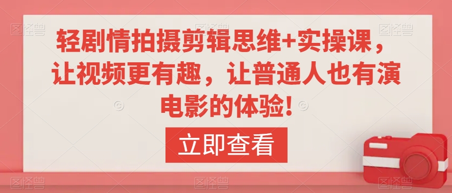 轻剧情拍摄剪辑思维+实操课，让视频更有趣，让普通人也有演电影的体验!-萝卜兔资源站