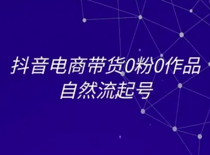 抖音电商带货0粉0作品自然流起号，抖音电商教程-萝卜兔资源站