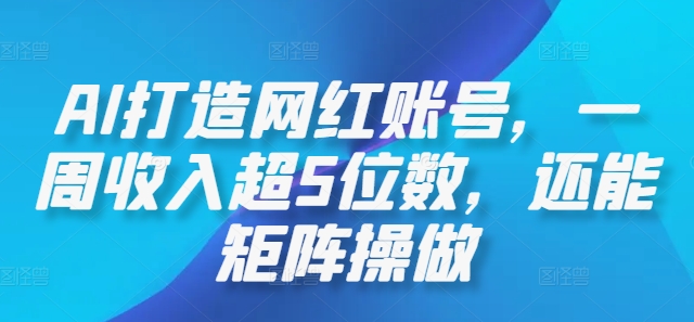AI打造网红账号，一周收入超5位数，还能矩阵操做-萝卜兔资源站