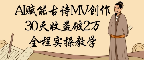 AI赋能古诗MV创作：30天收益破1W，全程实操教学-萝卜兔资源站