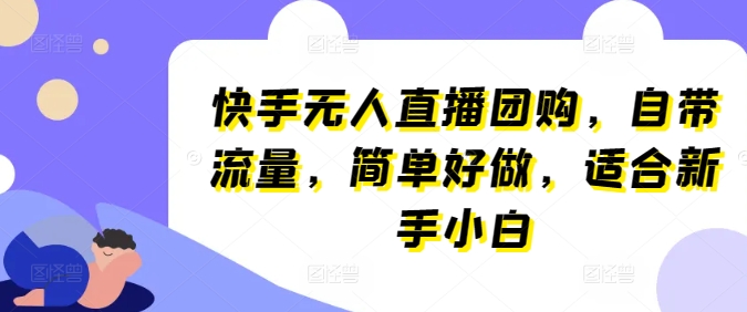 快手无人直播团购，自带流量，简单好做，适合新手小白【揭秘】-萝卜兔资源站