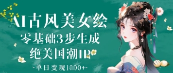 AI古风美女绘：零基础3步生成绝美国潮IP，单日变现1k+-萝卜兔资源站