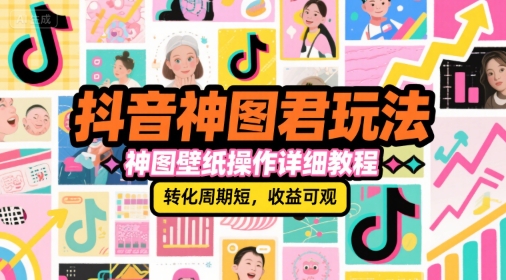 抖音神图君玩法，神图壁纸操作详细教程，转化周期短，收益可观-萝卜兔资源站