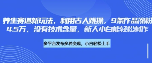 养生赛道新玩法，利用古人跳操，9条作品涨粉4.5W，没有技术含量，新人小白能轻松制作-萝卜兔资源站