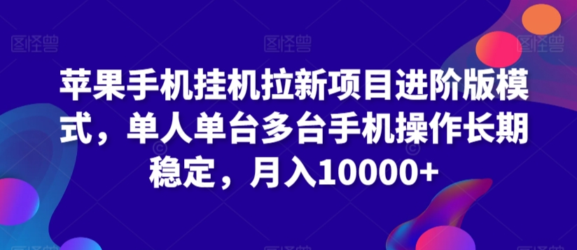 苹果手机挂机拉新项目进阶版模式，单人单台多台手机操作长期稳定，月入10000+【揭秘】-萝卜兔资源站