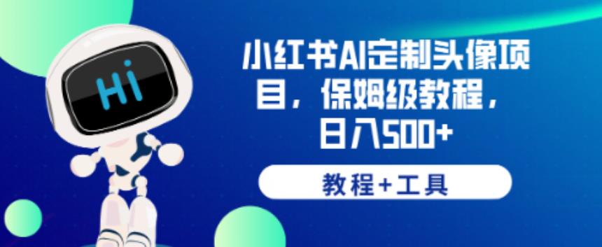 小红书AI定制头像项目，保姆级教程，日入500+【教程+工具】【揭秘】-萝卜兔资源站