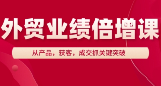 外贸业绩倍增课，从产品，获客，成交抓关键突破-萝卜兔资源站