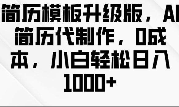简历模板升级版，AI简历代制作，0成本，小白轻松日入多张-萝卜兔资源站