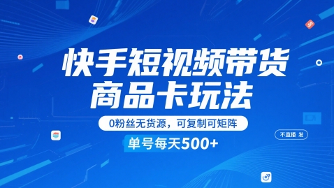 快手短视频带货商品卡玩法，不直播不发视频，0粉丝无货源，可复制可矩阵，单号每天1-5张-萝卜兔资源站