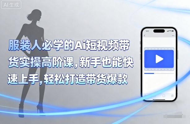 服装人必学的Ai短视频带货实操高阶课，新手也能快速上手，轻松打造带货爆款-萝卜兔资源站