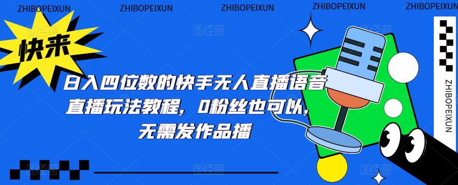 日入四位数的快手无人直播语音直播玩法教程，0粉丝也可以，无需发作品【揭秘】-萝卜兔资源站